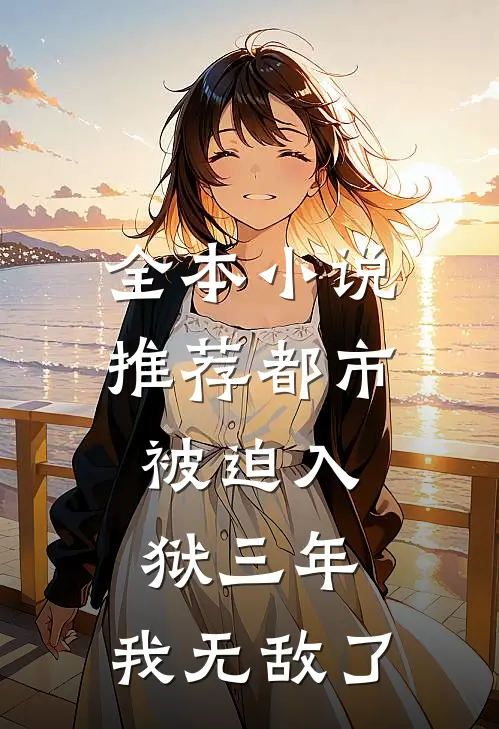 全本小说推荐都市：被迫入狱三年，我无敌了