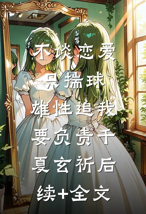 不谈恋爱只揣球，雄性追我要负责千夏玄祈后续+全文