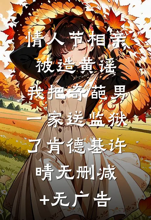 情人节相亲被造黄谣，我把奇葩男一家送监狱了肯德基许晴无删减+无广告