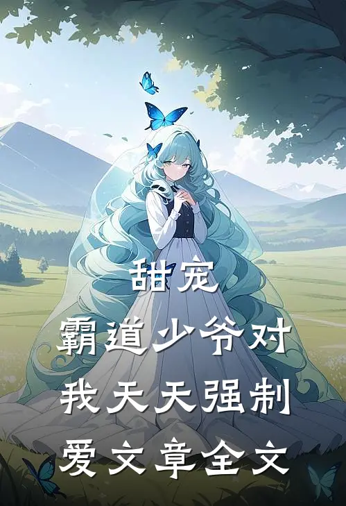 甜宠：霸道少爷对我天天强制爱文章全文