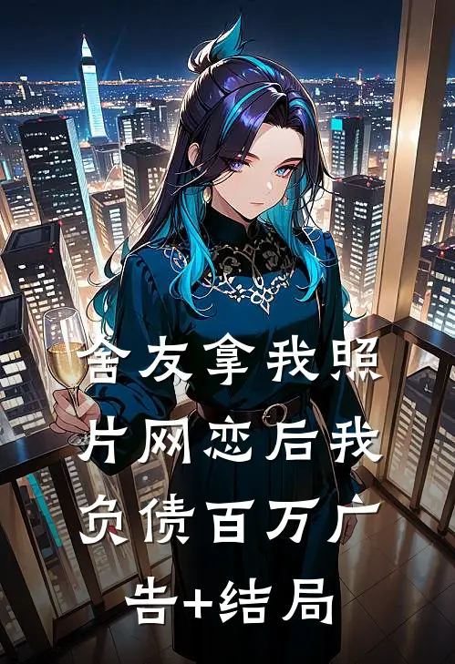 舍友拿我照片网恋后我负债百万广告+结局