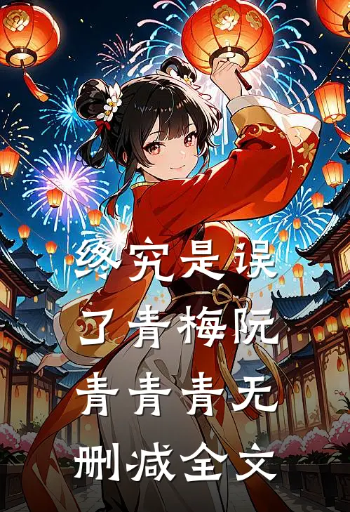 终究是误了青梅阮青青青无删减全文