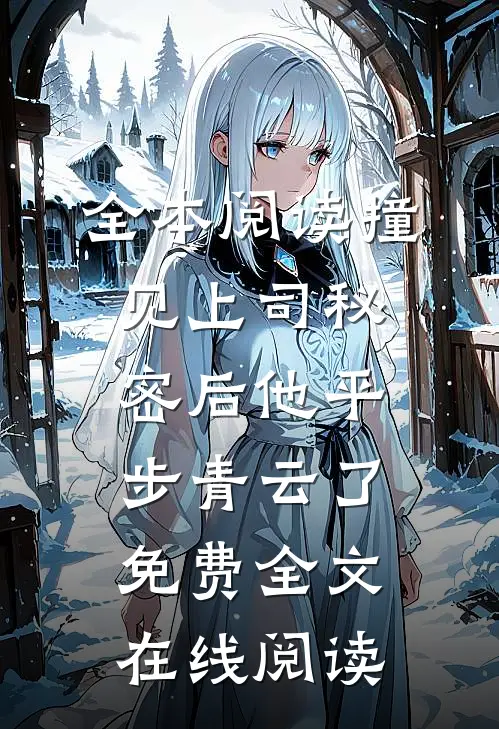 全本阅读撞见上司秘密后他平步青云了免费全文在线阅读