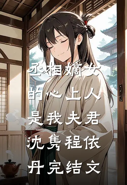 丞相嫡女的心上人，是我夫君沈隽程依丹完结文