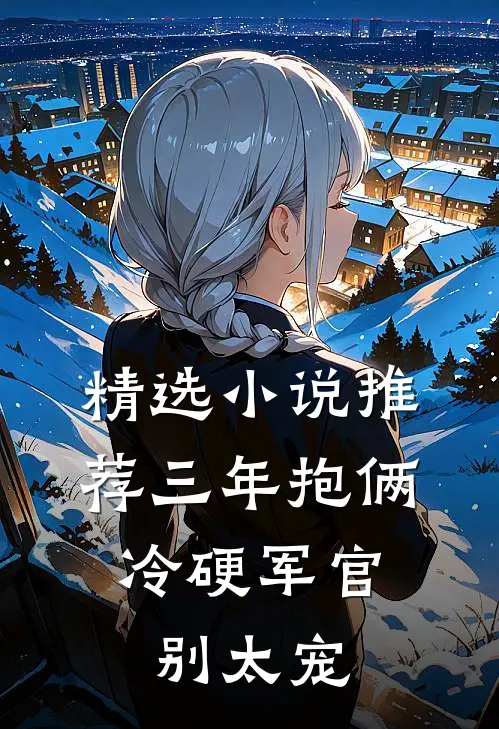 精选小说推荐三年抱俩，冷硬军官别太宠