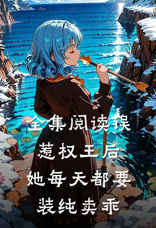 全集阅读误惹权王后，她每天都要装纯卖乖