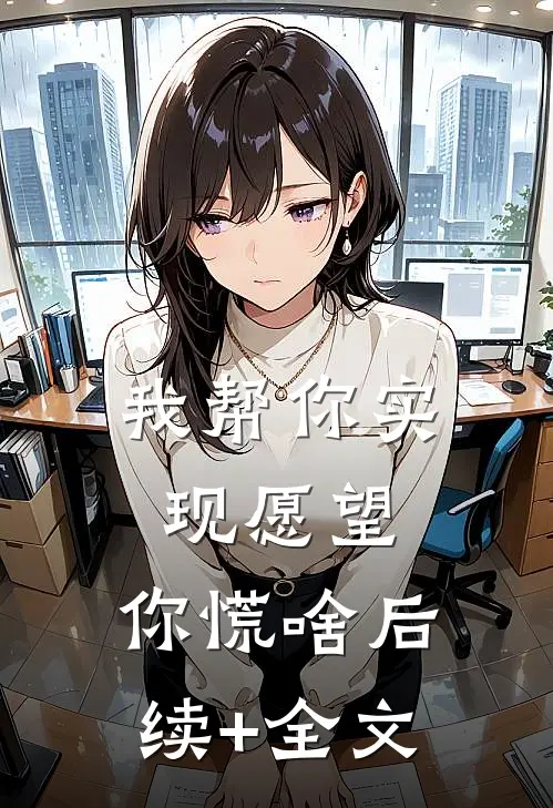 我帮你实现愿望，你慌啥后续+全文