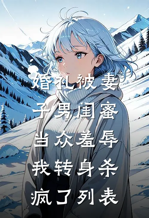 婚礼被妻子男闺蜜当众羞辱，我转身杀疯了列表