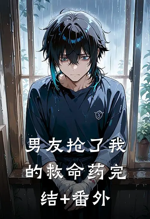 男友抢了我的救命药完结+番外