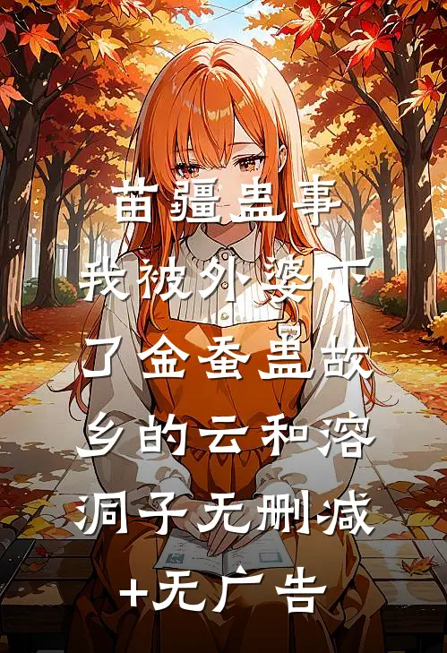 苗疆蛊事：我被外婆下了金蚕蛊-故乡的云和溶洞子无删减+无广告