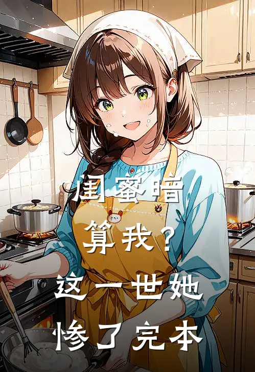 闺蜜暗算我?这一世她惨了完本