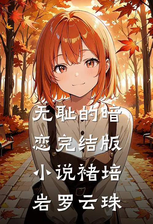 无耻的暗恋完结版小说褚培岩罗云珠