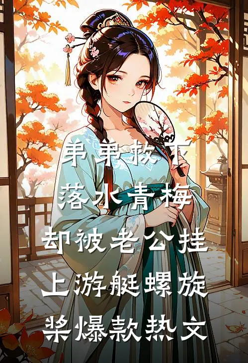 弟弟救下落水青梅，却被老公挂上游艇螺旋桨爆款热文