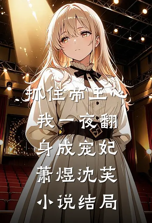 抓住帝王心，我一夜翻身成宠妃萧煜沈芙小说结局