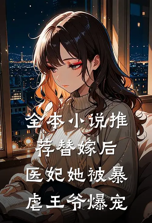 全本小说推荐替嫁后，医妃她被暴虐王爷爆宠