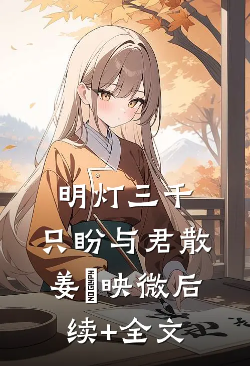 明灯三千，只盼与君散姜珣映微后续+全文