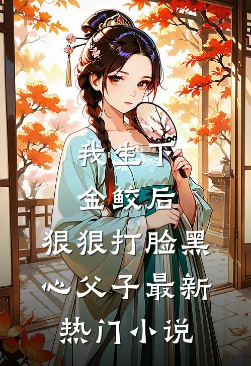 我生下金鲛后，狠狠打脸黑心父子最新热门小说