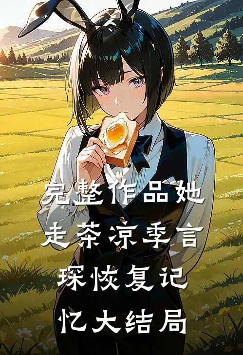 完整作品她走茶凉季言琛恢复记忆大结局