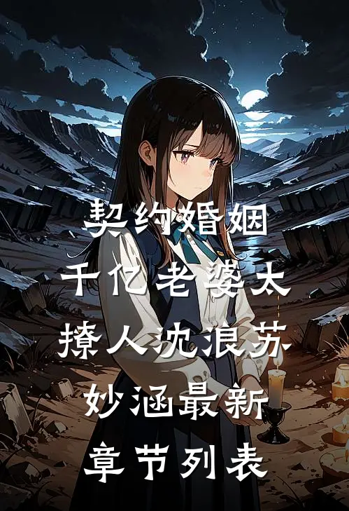 契约婚姻：千亿老婆太撩人沈浪苏妙涵最新章节列表