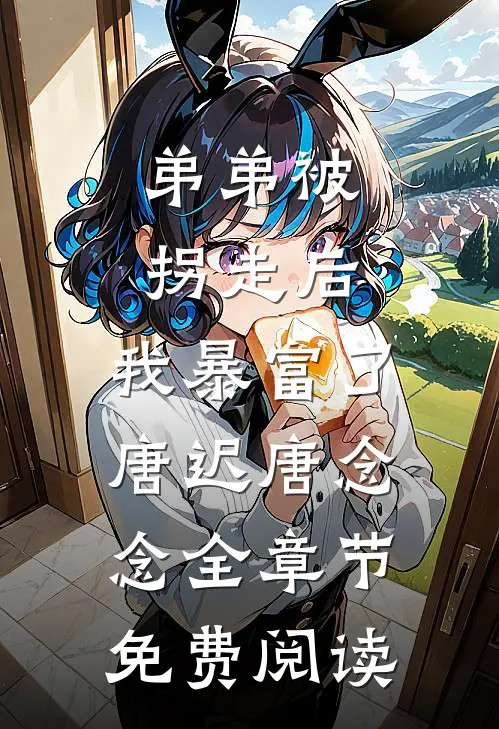 弟弟被拐走后，我暴富了唐迟唐念念全章节免费阅读