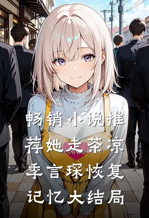 畅销小说推荐她走茶凉季言琛恢复记忆大结局