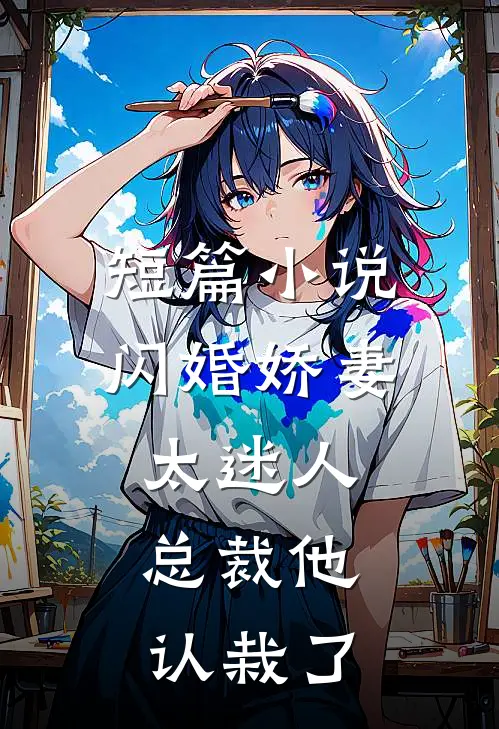 短篇小说闪婚娇妻太迷人：总裁他认栽了