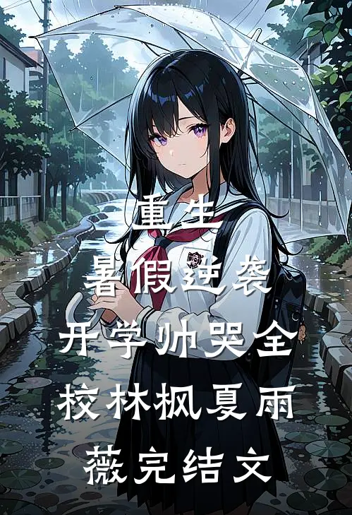 重生：暑假逆袭，开学帅哭全校林枫夏雨薇完结文