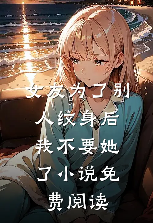 女友为了别人纹身后，我不要她了小说免费阅读