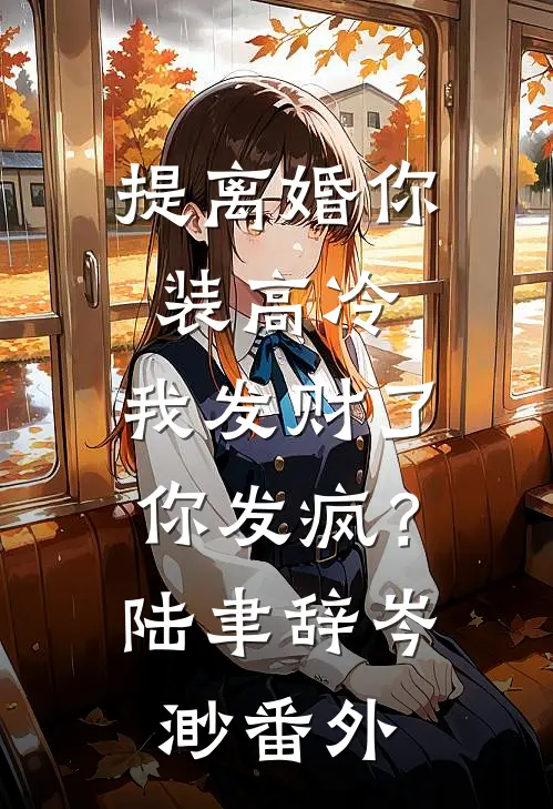 提离婚你装高冷，我发财了你发疯？陆聿辞岑渺番外