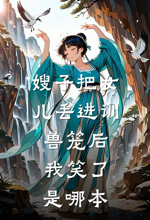 嫂子把女儿丢进训兽笼后，我笑了是哪本