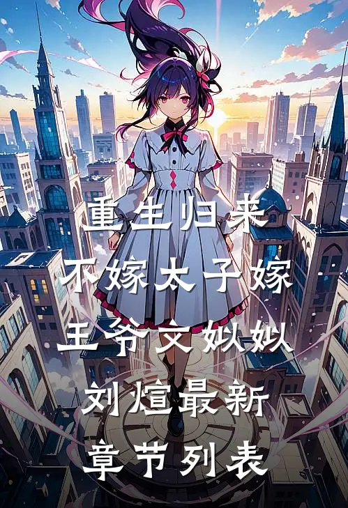 重生归来，不嫁太子嫁王爷文姒姒刘煊最新章节列表