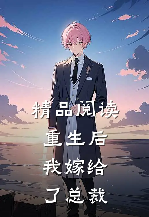 精品阅读重生后，我嫁给了总裁