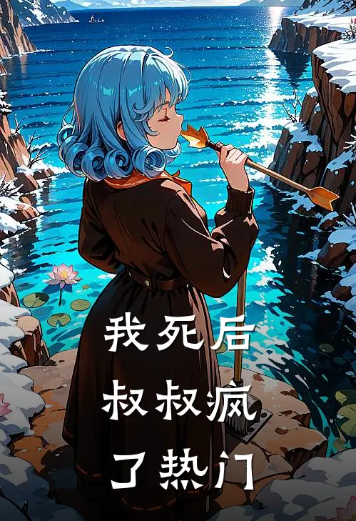 我死后,叔叔疯了热门
