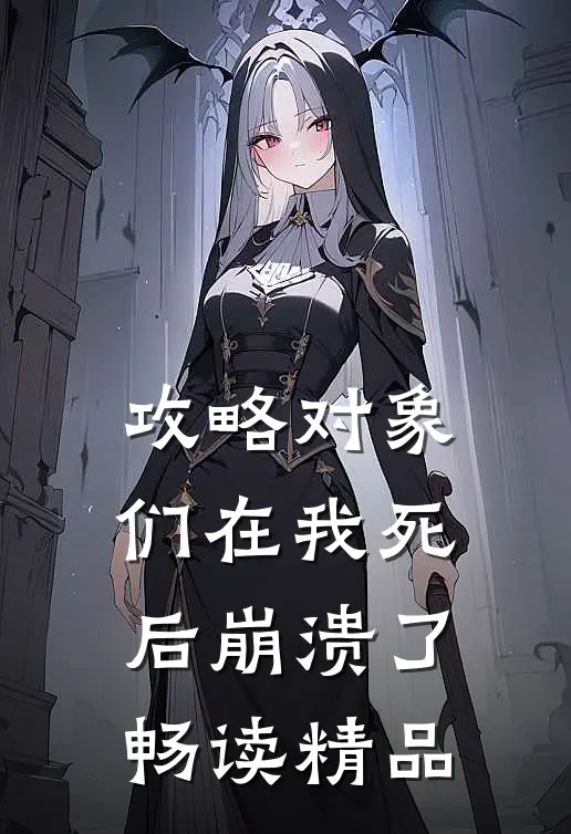 攻略对象们在我死后崩溃了畅读精品