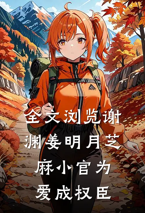 全文浏览谢渊姜明月芝麻小官为爱成权臣