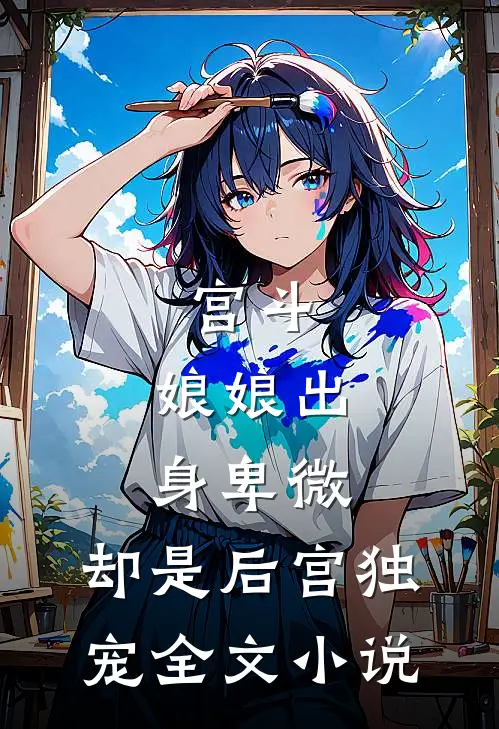 宫斗：娘娘出身卑微，却是后宫独宠全文小说