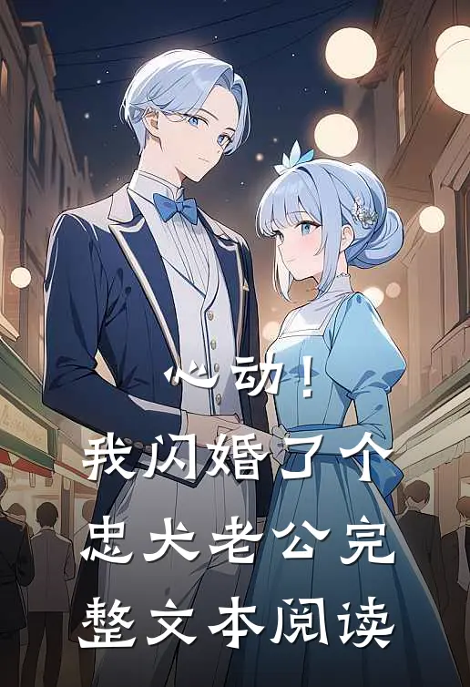 心动！我闪婚了个忠犬老公完整文本阅读