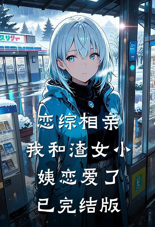 恋综相亲：我和渣女小姨恋爱了已完结版