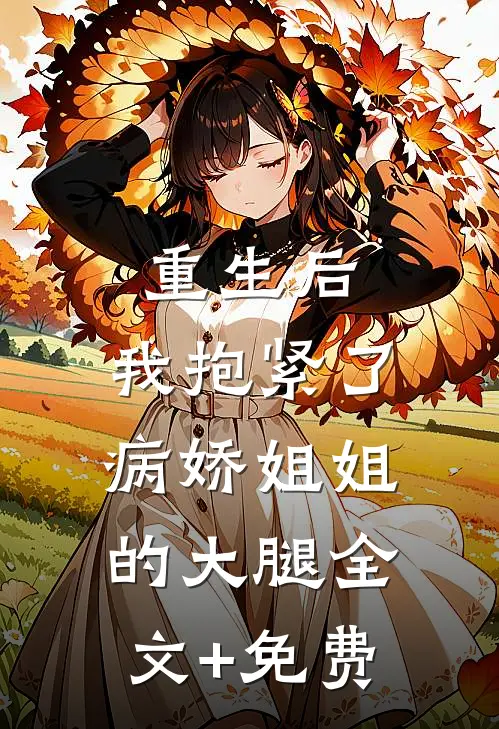 重生后，我抱紧了病娇姐姐的大腿全文+免费