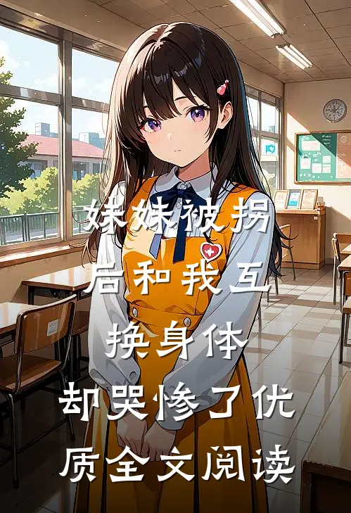 妹妹被拐后和我互换身体，却哭惨了优质全文阅读