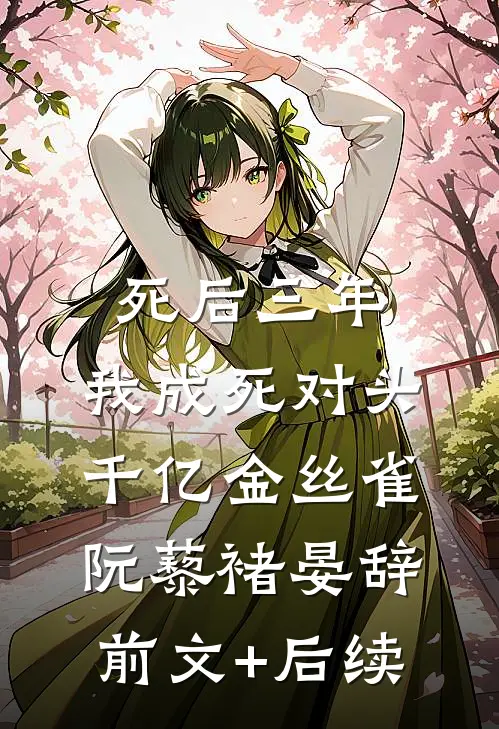 死后三年，我成死对头千亿金丝雀阮藜褚晏辞前文+后续