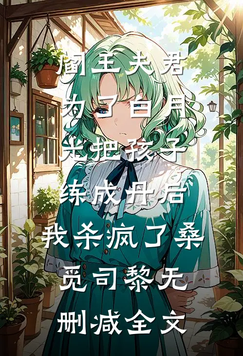阎王夫君为了白月光把孩子练成丹后，我杀疯了桑觅司黎无删减全文