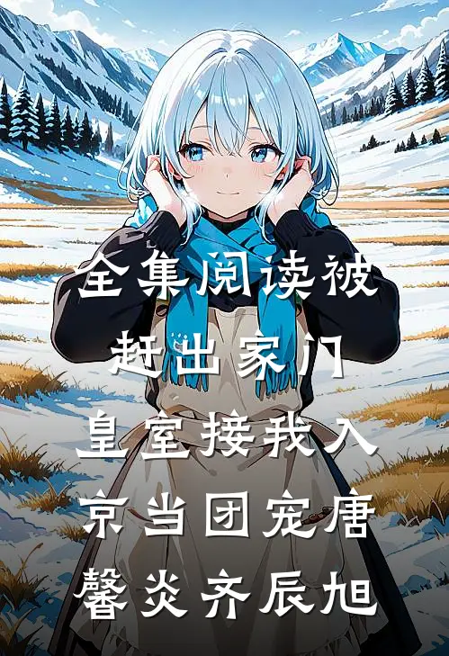 全集阅读被赶出家门,皇室接我入京当团宠唐馨炎齐辰旭