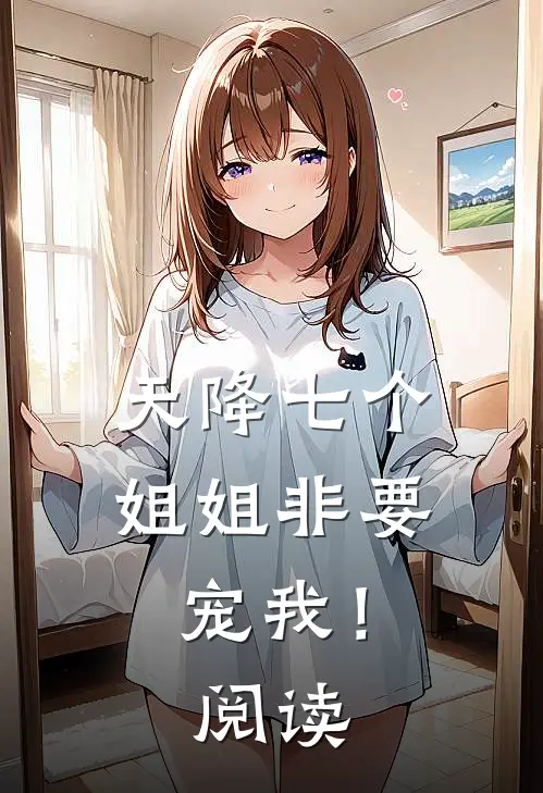 天降七个姐姐非要宠我！阅读