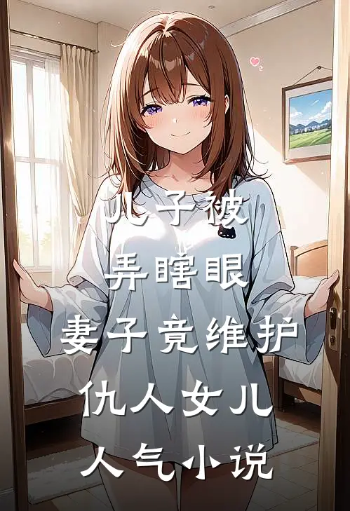 儿子被弄瞎眼，妻子竟维护仇人女儿人气小说