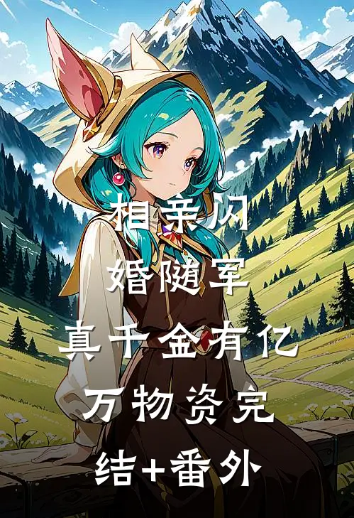 相亲闪婚随军，真千金有亿万物资完结+番外