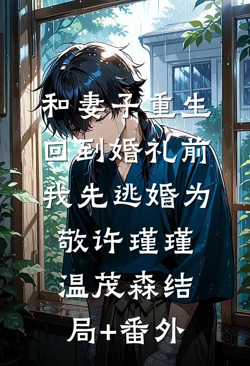 和妻子重生回到婚礼前，我先逃婚为敬许瑾瑾温茂森结局+番外