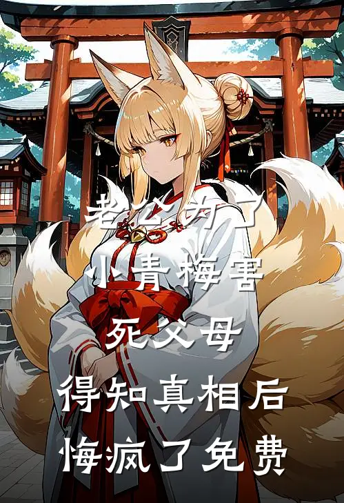 老公为了小青梅害死父母，得知真相后悔疯了免费