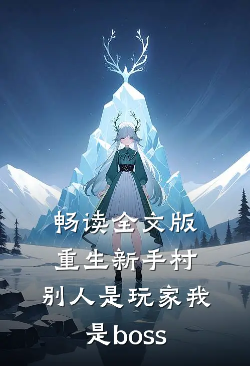 畅读全文版重生新手村，别人是玩家我是boss