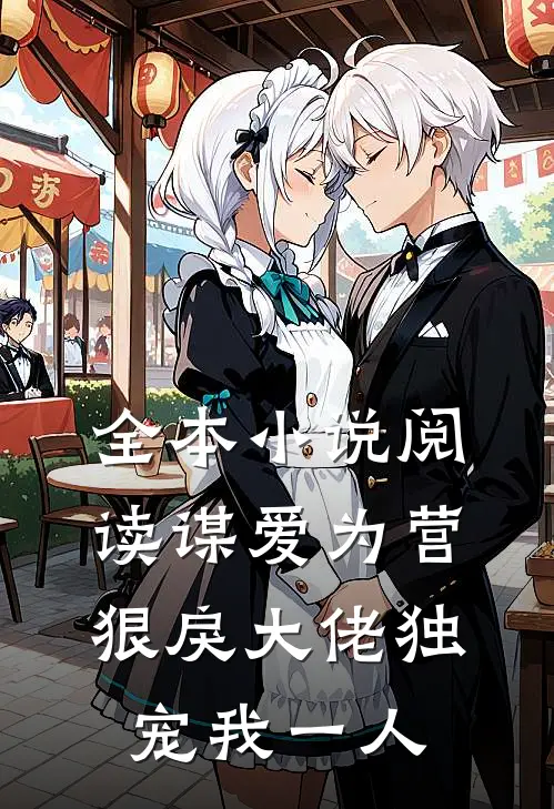 全本小说阅读谋爱为营：狠戾大佬独宠我一人